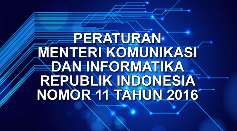 PERATURAN MENTERI KOMUNIKASI DAN INFORMATIKA REPUBLIK INDONESIA NOMOR 11 TAHUN 2016